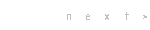 n e x t >